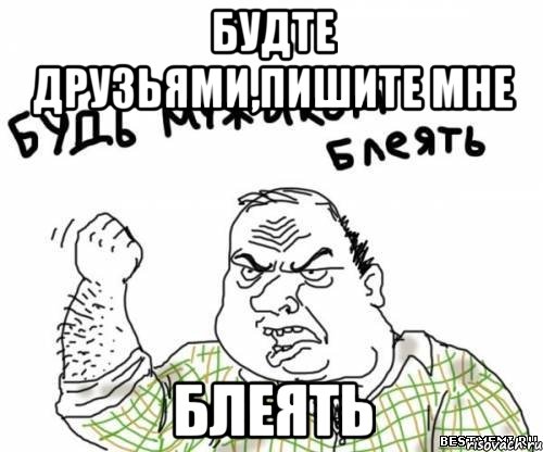 будте друзьями,пишите мне блеять, Мем блять