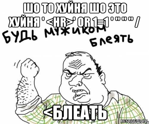 шо то хуйня шо это хуйня ' <hr>' or 1=1 ' " " " / <блеать, Мем блять