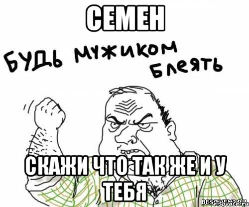 семен скажи что так же и у тебя, Мем блять