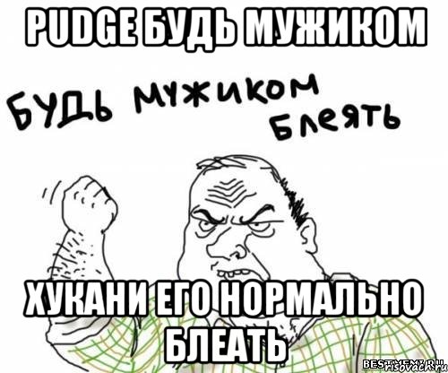 pudge будь мужиком хукани его нормально блеать, Мем блять