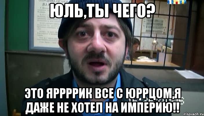 юль,ты чего? это яррррик все с юррцом,я даже не хотел на империю!!, Мем Бородач