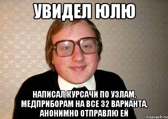 увидел юлю написал курсачи по узлам, медприборам на все 32 варианта, анонимно отправлю ей, Мем Ботан