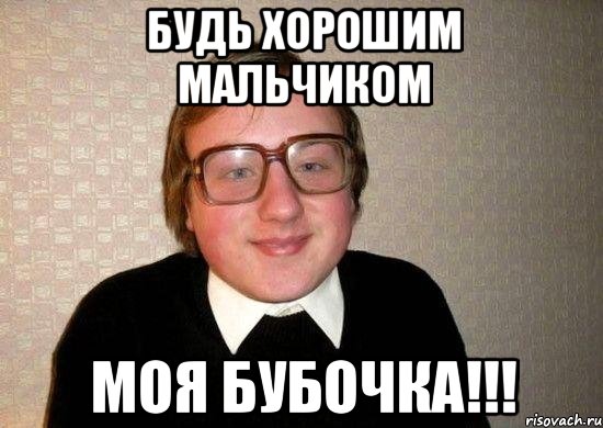 будь хорошим мальчиком моя бубочка!!!, Мем Ботан