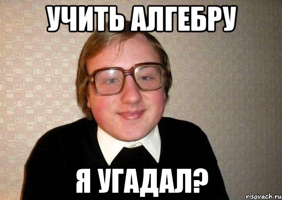 учить алгебру я угадал?, Мем Ботан