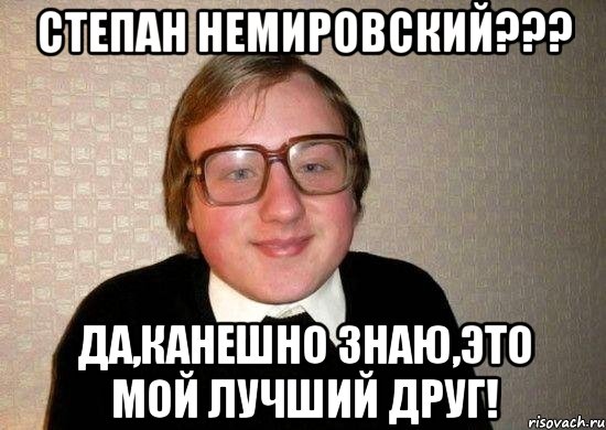 степан немировский??? да,канешно знаю,это мой лучший друг!, Мем Ботан