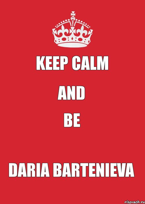 KEEP CALM AND BE DARIA BARTENIEVA