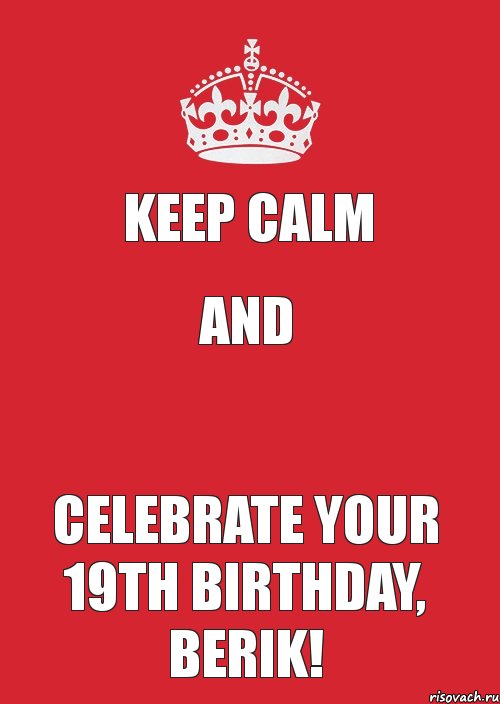 KEEP CALM AND  CELEBRATE YOUR 19TH BIRTHDAY, BERIK!, Комикс Keep Calm 3