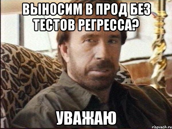 выносим в прод без тестов регресса? уважаю