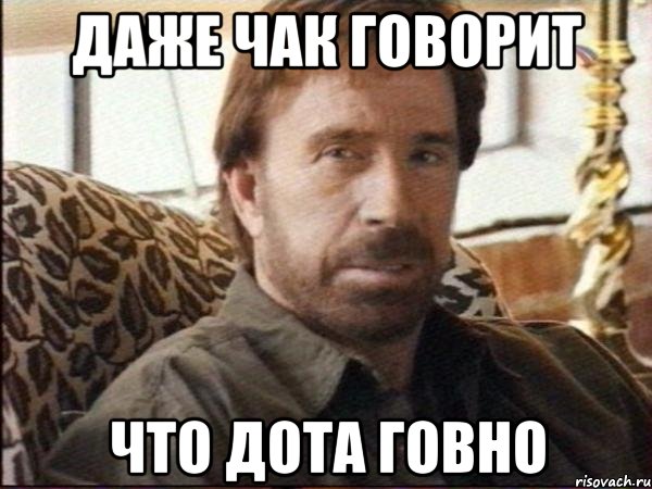 даже чак говорит что дота говно