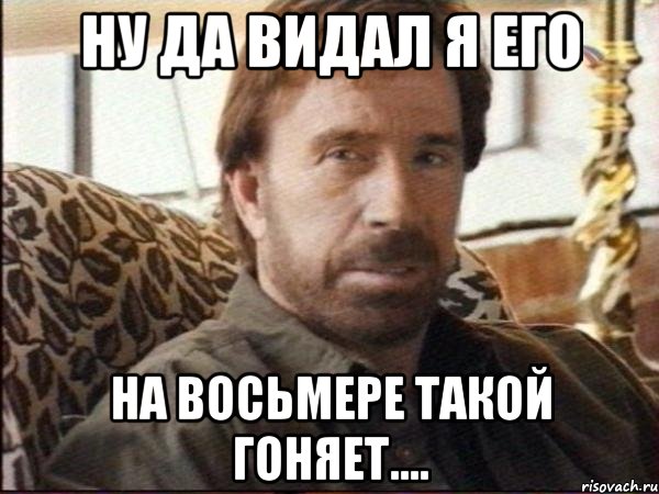 ну да видал я его на восьмере такой гоняет....