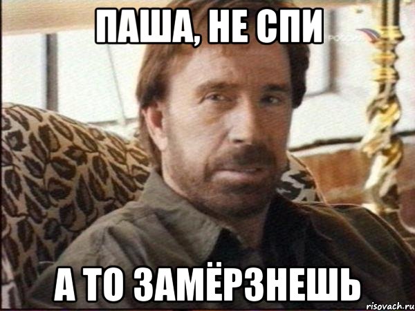 паша, не спи а то замёрзнешь