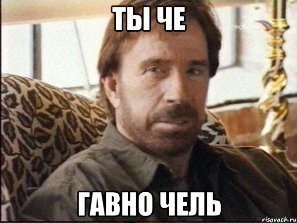 ты че гавно чель