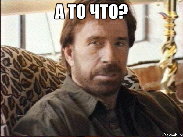 а то что? 