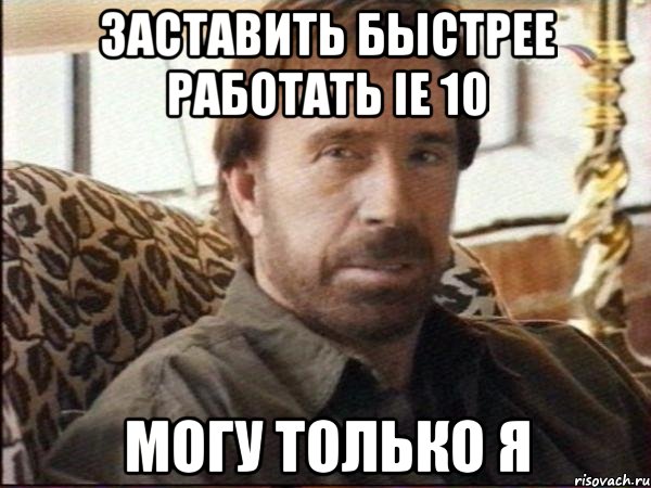 заставить быстрее работать ie 10 могу только я