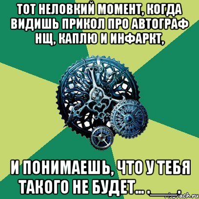 тот неловкий момент, когда видишь прикол про автограф нщ, каплю и инфаркт, и понимаешь, что у тебя такого не будет... .___., Мем Часодеи