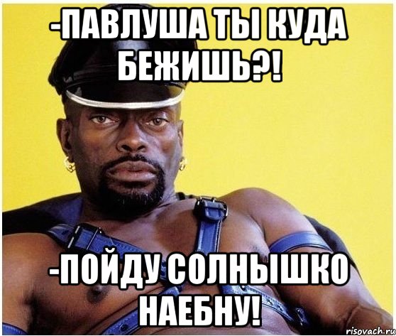 -павлуша ты куда бежишь?! -пойду солнышко наебну!, Мем Черный властелин