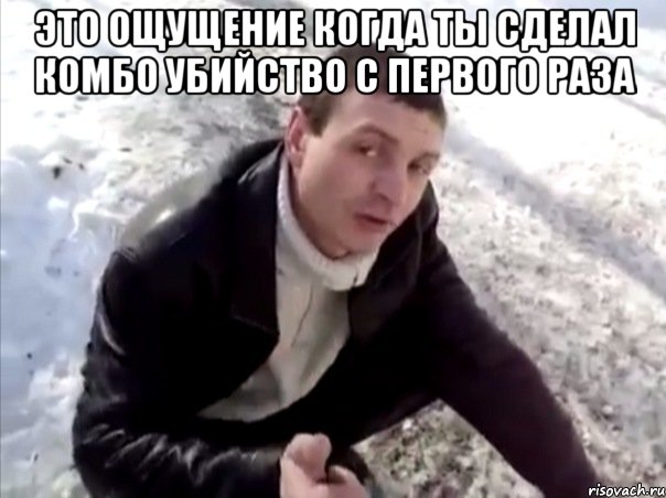 это ощущение когда ты сделал комбо убийство с первого раза , Мем Четко