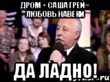 дром + саша грей= любовь навеки да ладно!