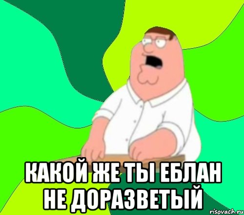  какой же ты еблан не доразветый, Мем  Да всем насрать (Гриффин)
