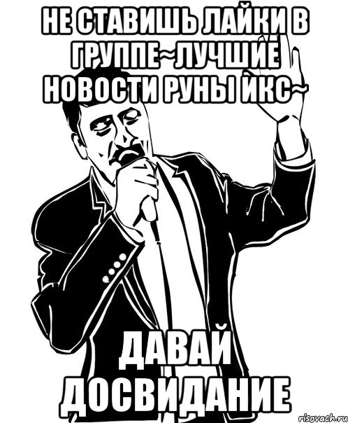 не ставишь лайки в группе~лучшие новости руны икс~ давай досвидание, Мем Давай до свидания