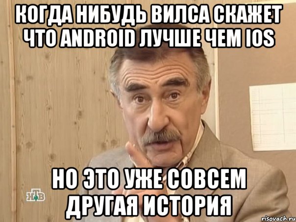 когда нибудь вилса скажет что android лучше чем ios но это уже совсем другая история, Мем Каневский (Но это уже совсем другая история)