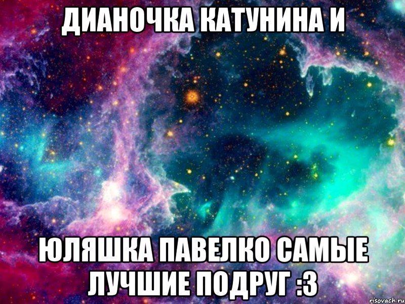 дианочка катунина и юляшка павелко самые лучшие подруг :3, Мем Дианочка Катунина