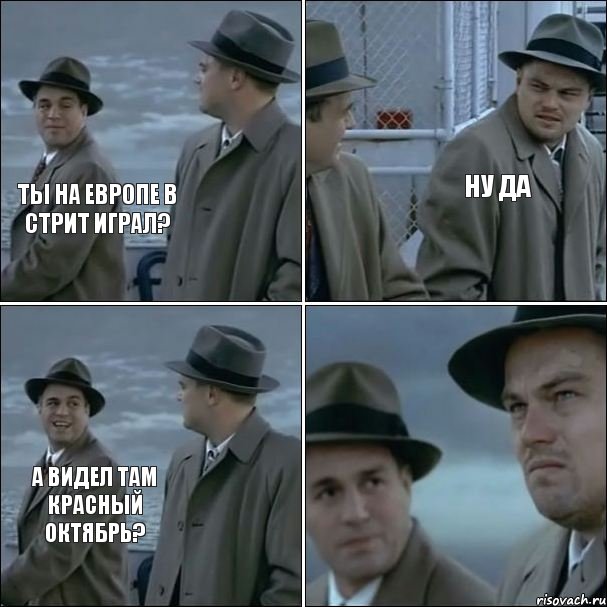 ты на европе в стрит играл? ну да а видел там красный октябрь?