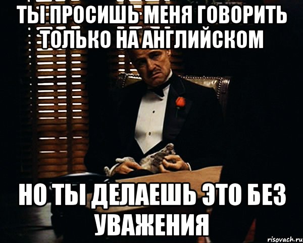 ты просишь меня говорить только на английском но ты делаешь это без уважения, Мем Дон Вито Корлеоне