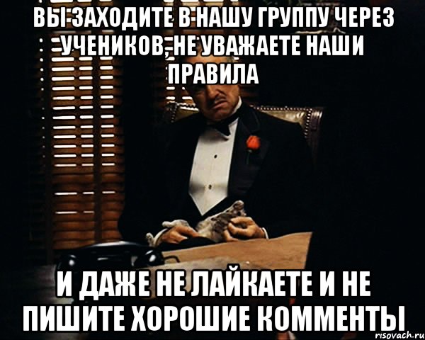 вы заходите в нашу группу через учеников, не уважаете наши правила и даже не лайкаете и не пишите хорошие комменты, Мем Дон Вито Корлеоне