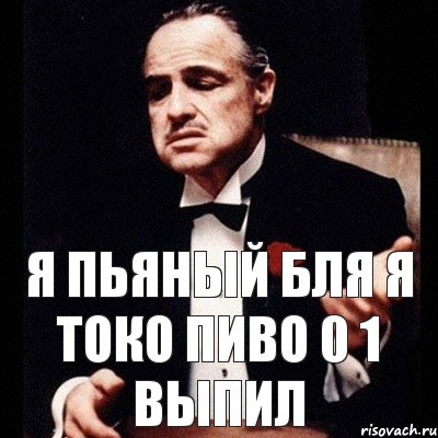 я пьяный бля я токо пиво 0 1 выпил