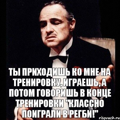 ты приходишь ко мне на тренировку, играешь, а потом говоришь в конце тренировки "классно поиграли в РЕГБИ!", Комикс Дон Вито Корлеоне 1