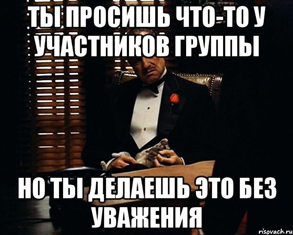 ты просишь что-то у участников группы но ты делаешь это без уважения, Мем Дон Вито Корлеоне