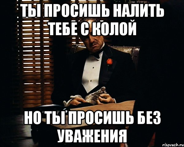 ты просишь налить тебе с колой но ты просишь без уважения, Мем Дон Вито Корлеоне