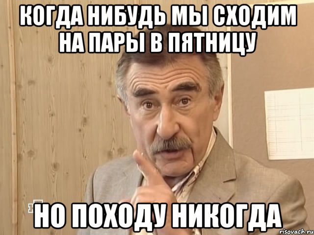 когда нибудь мы сходим на пары в пятницу но походу никогда, Мем Каневский (Но это уже совсем другая история)