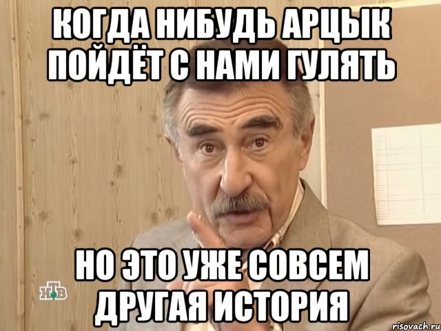 когда нибудь арцык пойдёт с нами гулять но это уже совсем другая история, Мем Каневский (Но это уже совсем другая история)