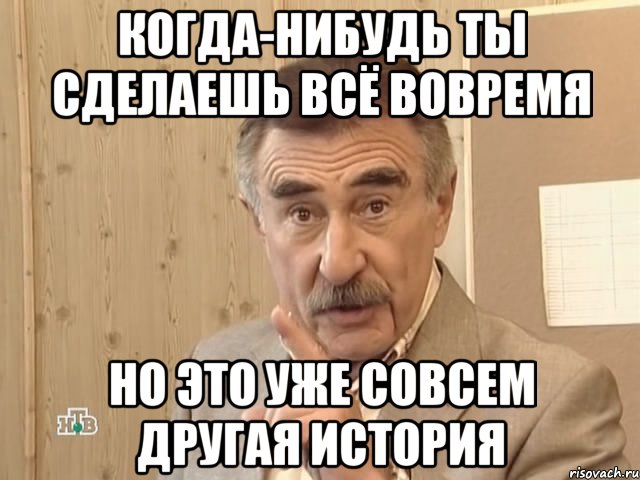 когда-нибудь ты сделаешь всё вовремя но это уже совсем другая история, Мем Каневский (Но это уже совсем другая история)