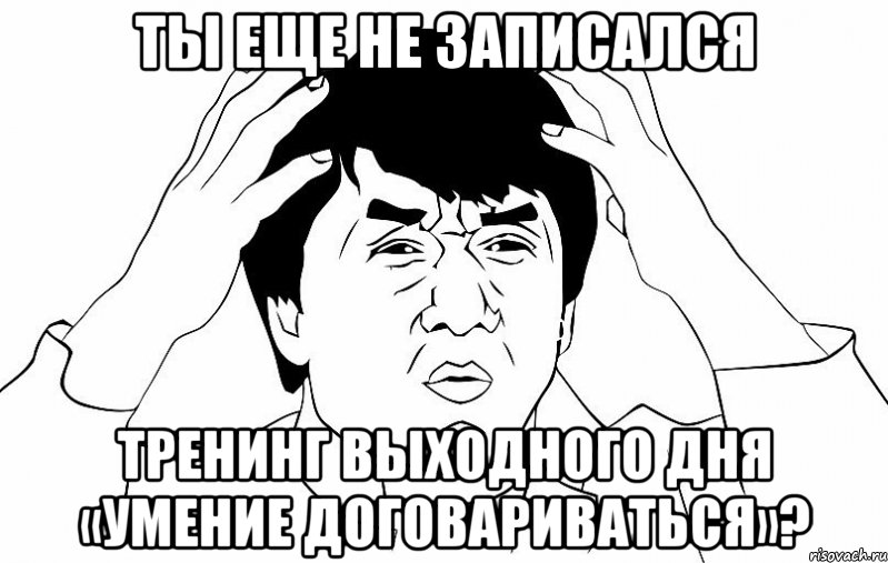 ты еще не записался тренинг выходного дня «умение договариваться»?, Мем ДЖЕКИ ЧАН