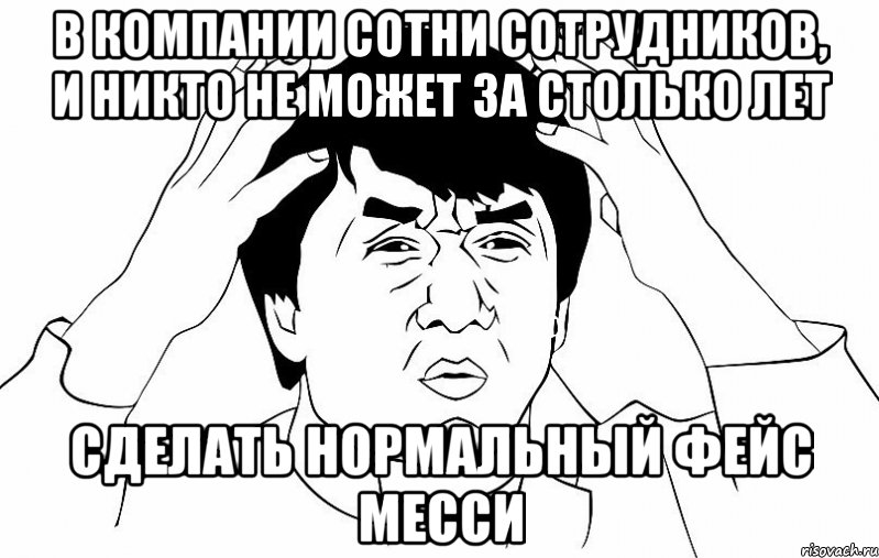 в компании сотни сотрудников, и никто не может за столько лет сделать нормальный фейс месси, Мем ДЖЕКИ ЧАН