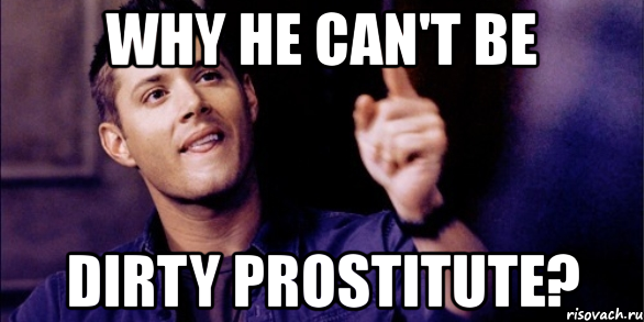 why he can't be dirty prostitute?, Мем Дженсен Эклз
