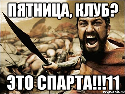 пятница, клуб? это спарта!!!11, Мем Это Спарта