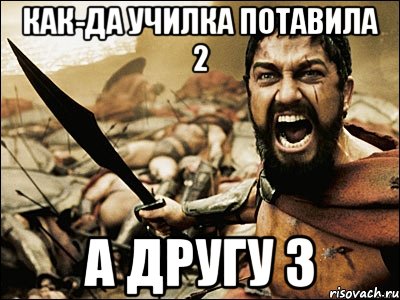 как-да училка потавила 2 а другу 3, Мем Это Спарта