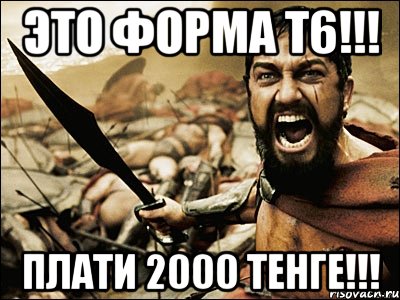 это форма т6!!! плати 2000 тенге!!!, Мем Это Спарта