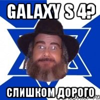 galaxy s 4? слишком дорого, Мем Еврей советчик