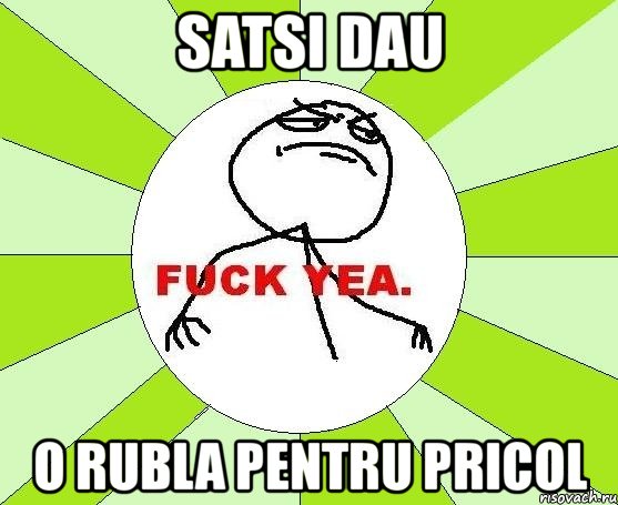 satsi dau o rubla pentru pricol, Мем фак е