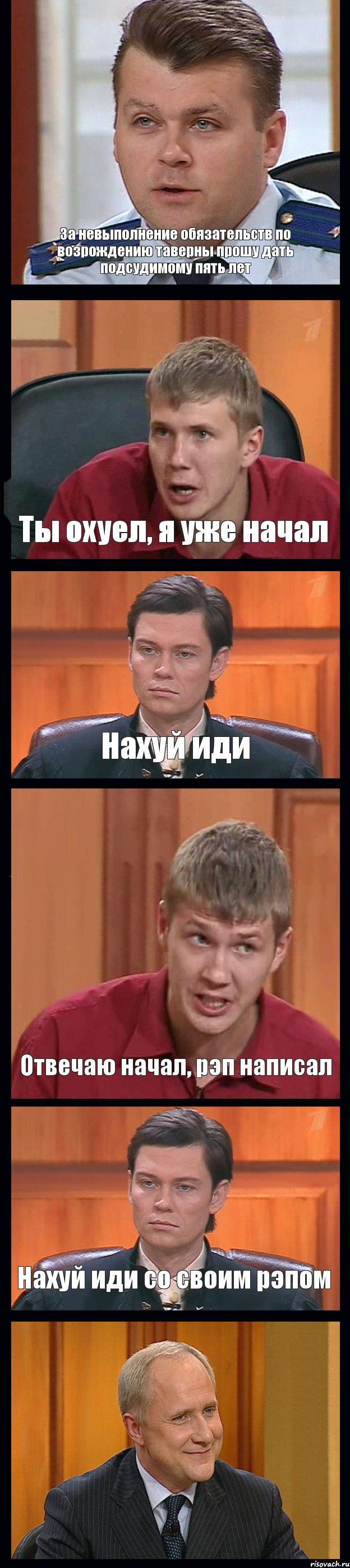 За невыполнение обязательств по возрождению таверны прошу дать подсудимому пять лет Ты охуел, я уже начал Нахуй иди Отвечаю начал, рэп написал Нахуй иди со своим рэпом , Комикс Федеральный судья