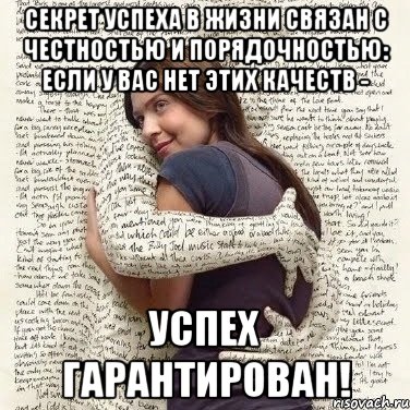 секрет успеха в жизни связан с честностью и порядочностью: если у вас нет этих качеств - успех гарантирован!