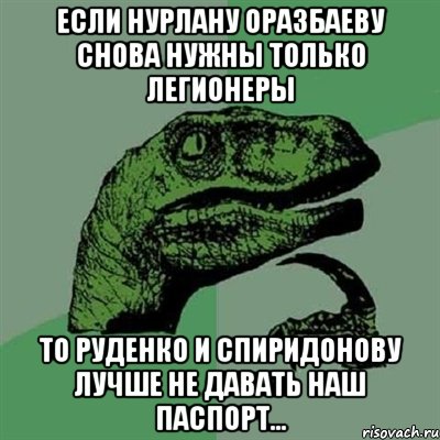 если нурлану оразбаеву снова нужны только легионеры то руденко и спиридонову лучше не давать наш паспорт..., Мем Филосораптор