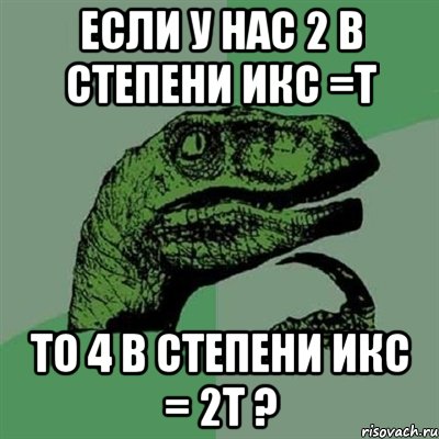если у нас 2 в степени икс =t то 4 в степени икс = 2t ?, Мем Филосораптор