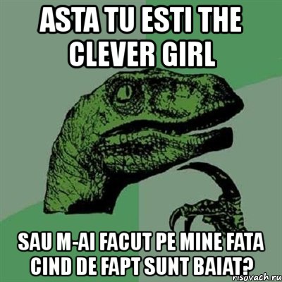 asta tu esti the clever girl sau m-ai facut pe mine fata cind de fapt sunt baiat?, Мем Филосораптор