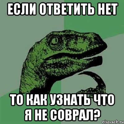 если ответить нет то как узнать что я не соврал?, Мем Филосораптор